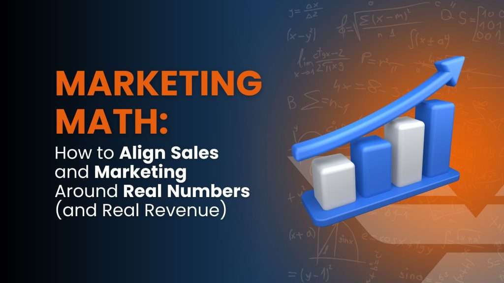 Marketing Math: How to Align Sales and Marketing Around Real Numbers (and Real Revenue)