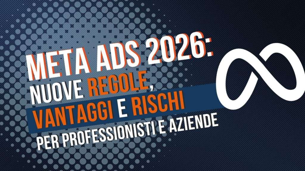 Meta Ads 2026: nuove regole, vantaggi e rischi per professionisti e aziende