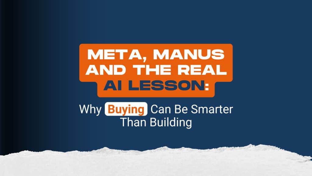 Meta, Manus and the real AI lesson: why buying can be smarter than building