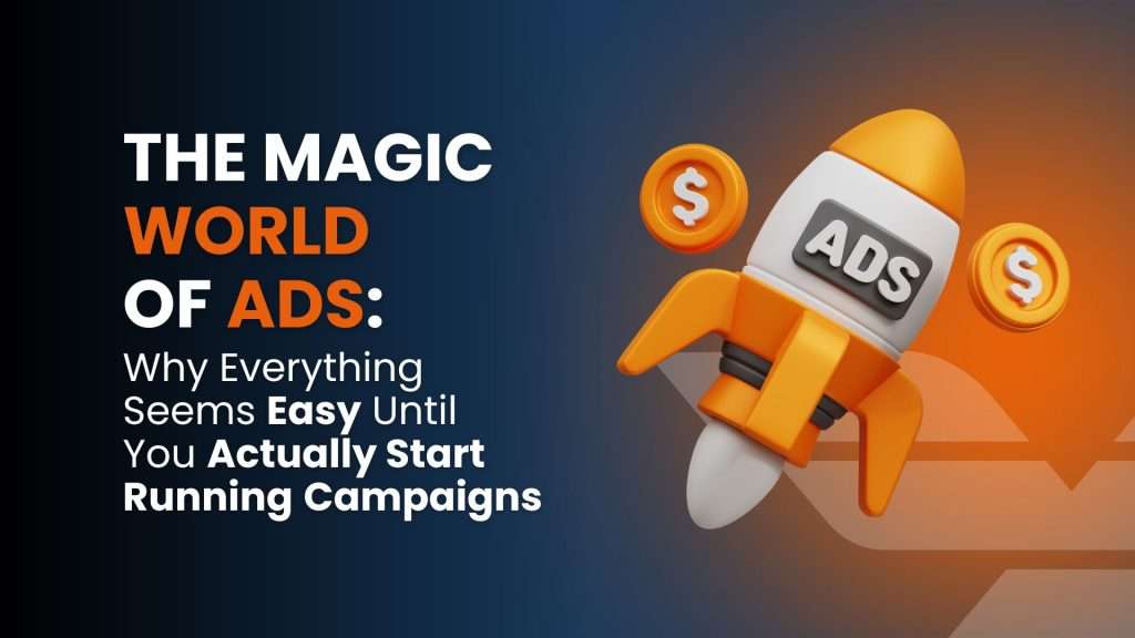 The Magic World of Ads: Why Everything Seems Easy Until You Actually Start Running Campaigns