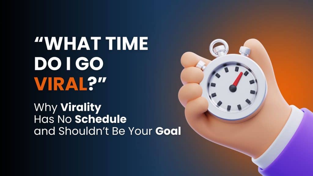 What time do I go viral? Why virality has no schedule and shouldn’t be your goal