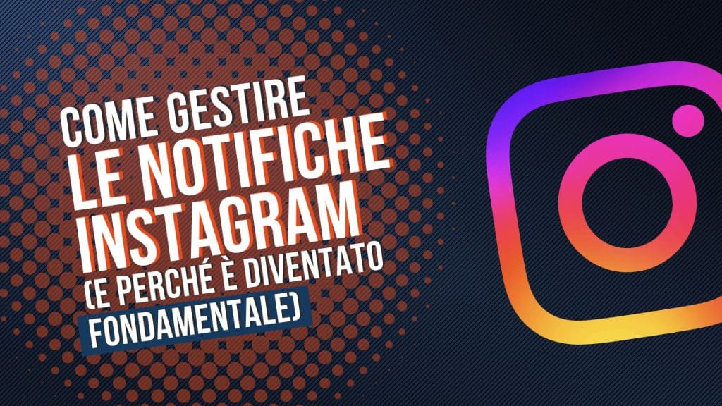 Come gestire le notifiche Instagram (e perché è diventato fondamentale)