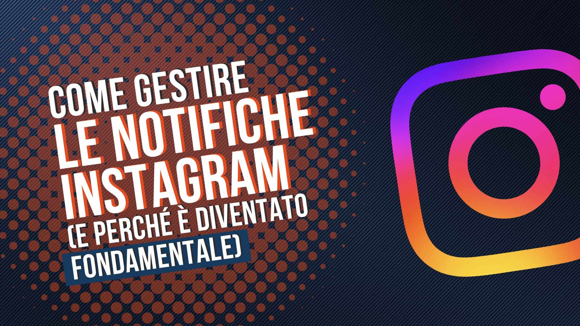 Come gestire le notifiche Instagram (e perché è diventato fondamentale)