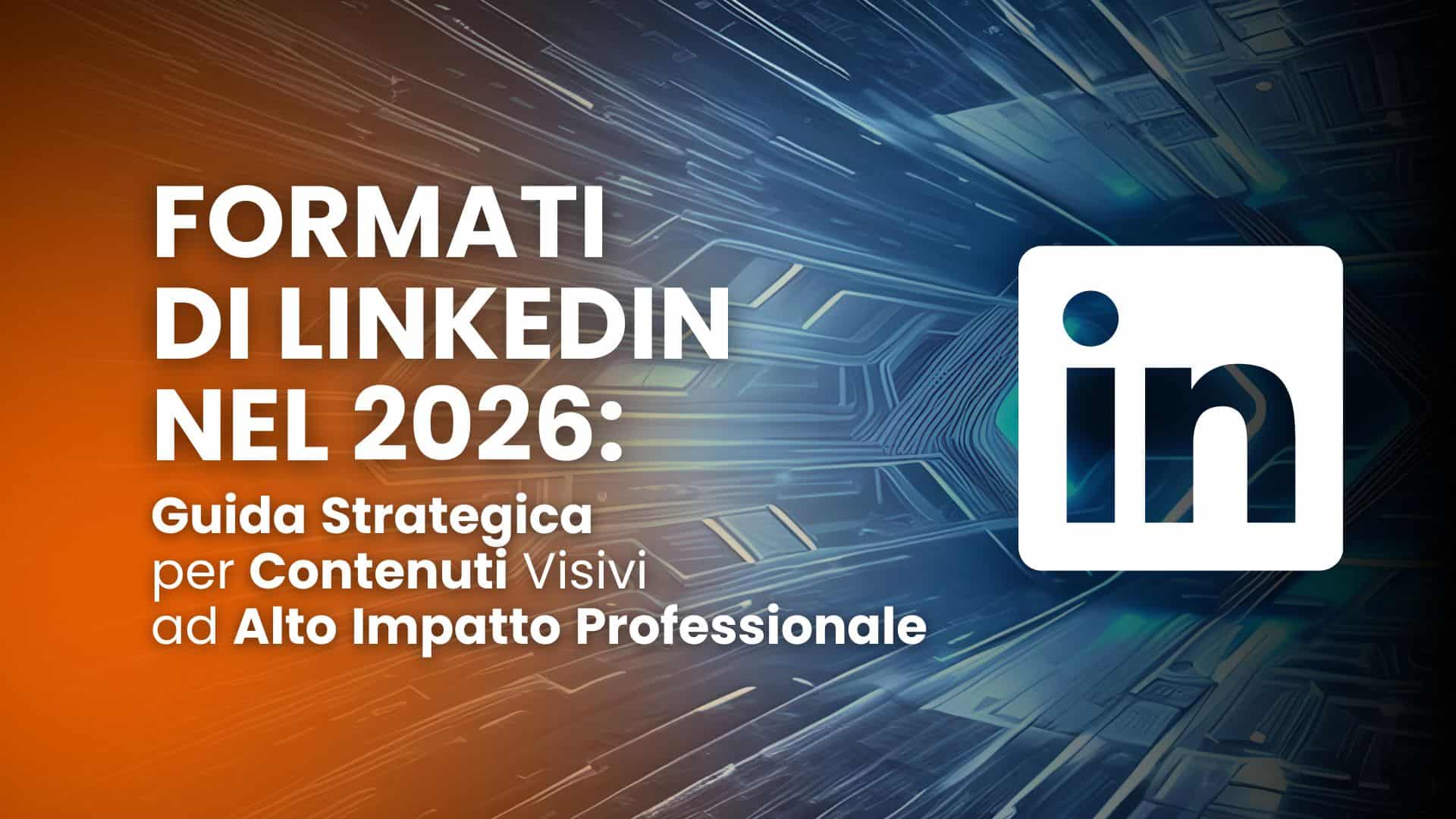 Formati di LinkedIn nel 2026: guida strategica per contenuti visivi ad alto impatto professionale