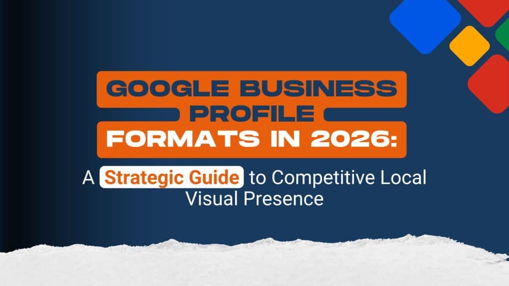 Google Business Profile Formats in 2026: A Strategic Guide to Competitive Local Visual Presence