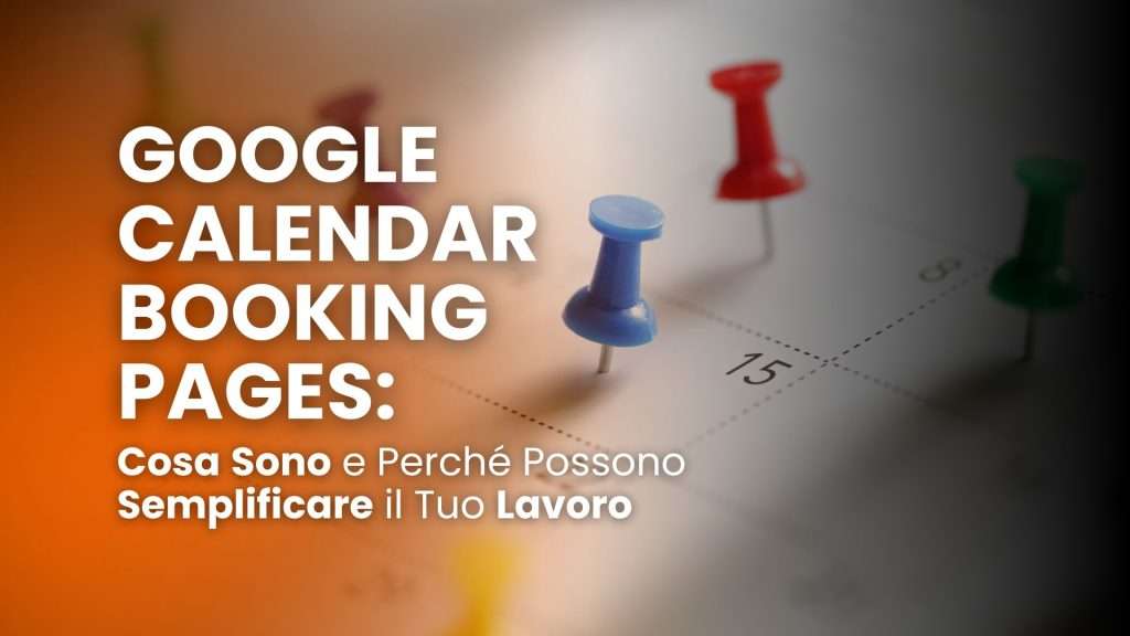 Google Calendar Booking Pages: cosa sono e perché possono semplificare il tuo lavoro