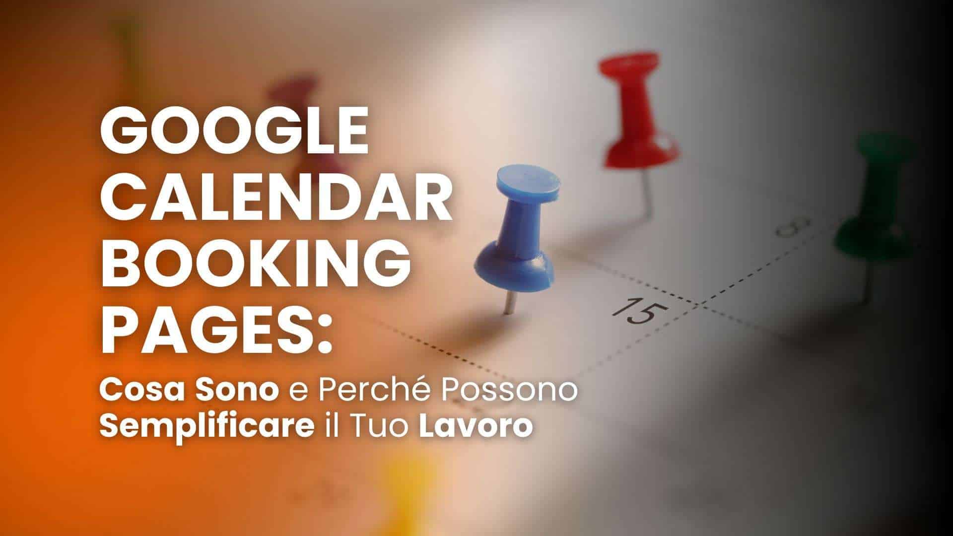 Google Calendar Booking Pages: cosa sono e perché possono semplificare il tuo lavoro
