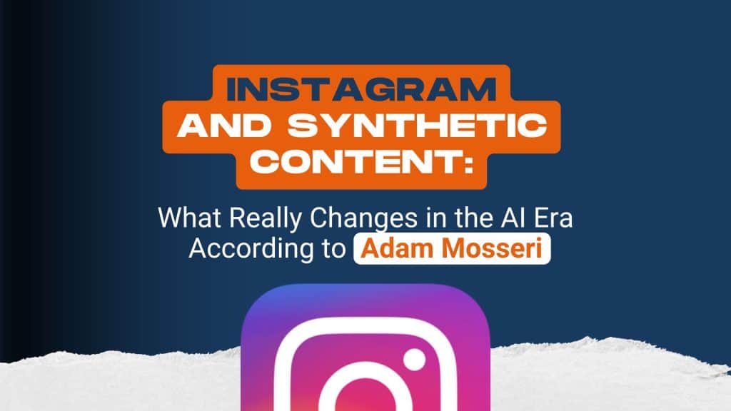 Instagram and Synthetic Content: What Really Changes in the AI Era According to Adam Mosseri