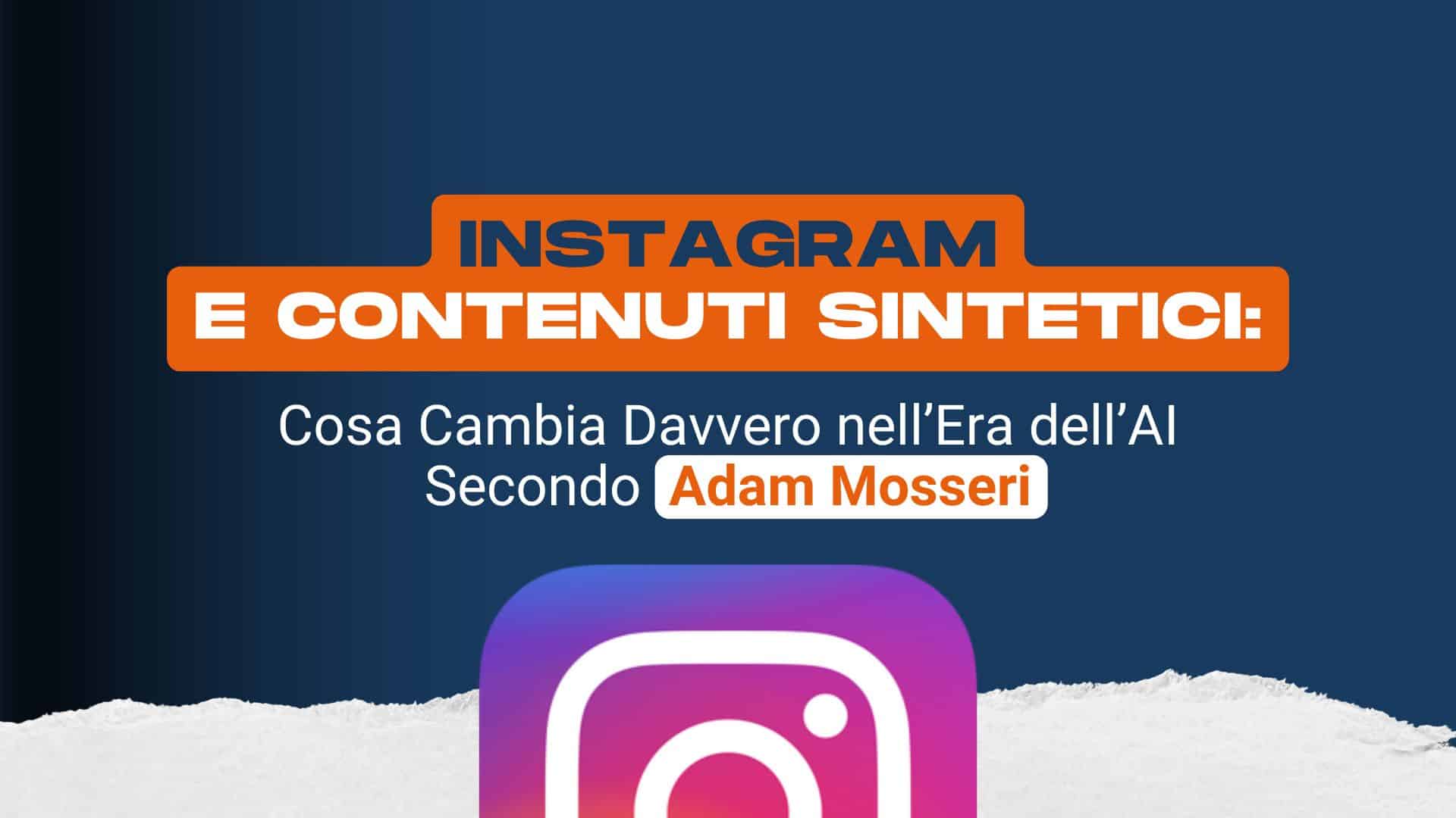 Instagram e contenuti sintetici: cosa cambia davvero nell’era dell’AI secondo Adam Mosseri
