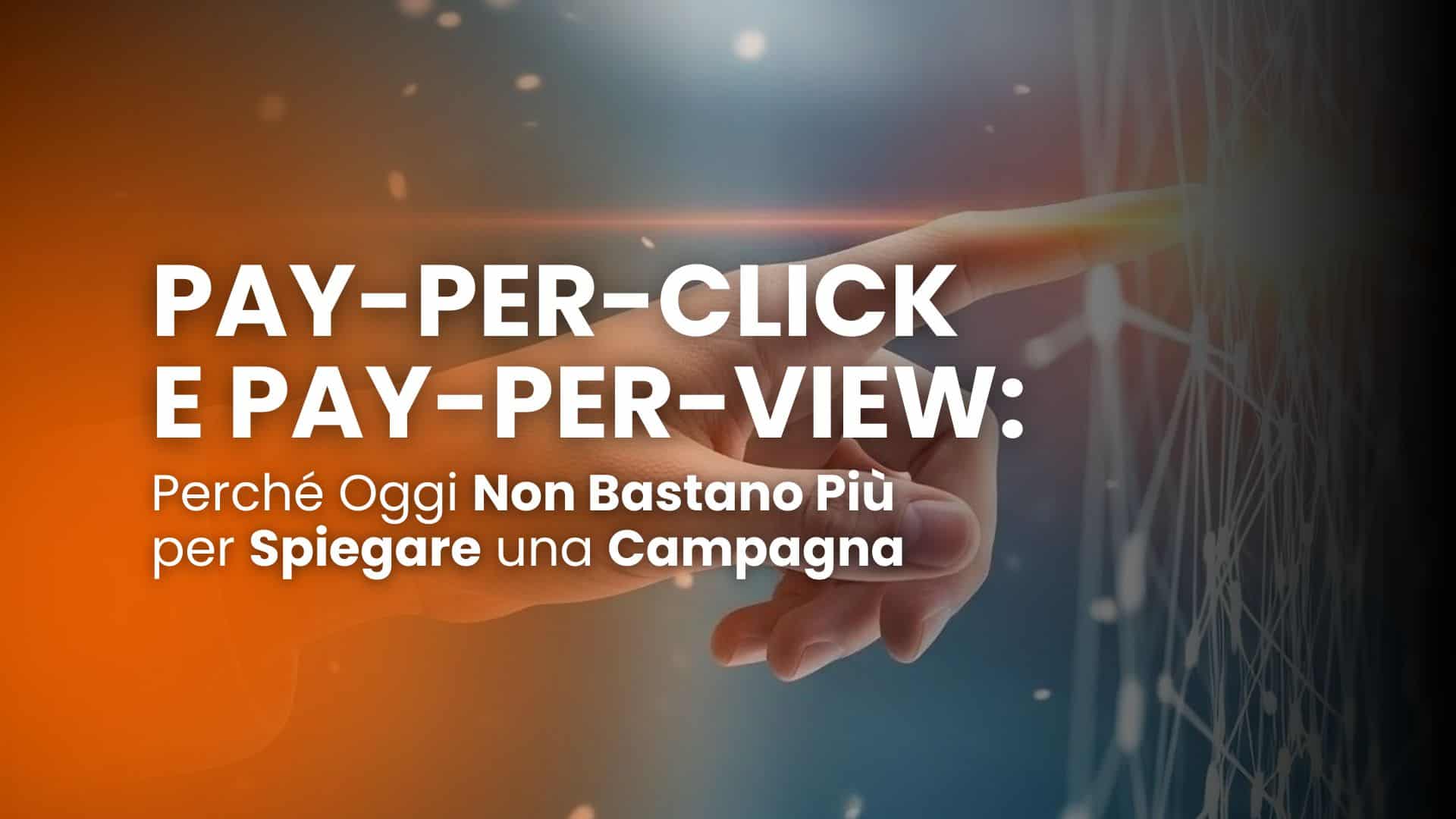 Pay-per-click e pay-per-view: perché oggi non bastano più per spiegare una campagna