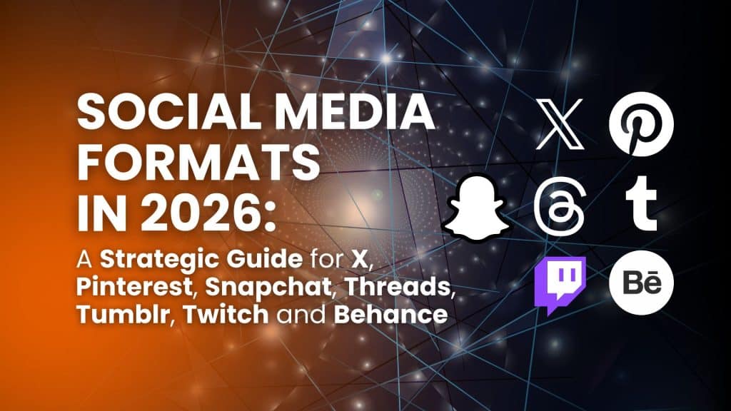 Social Media Formats in 2026: A Strategic Visual Content Guide for X, Pinterest, Snapchat, Threads, Tumblr, Twitch, and Behance