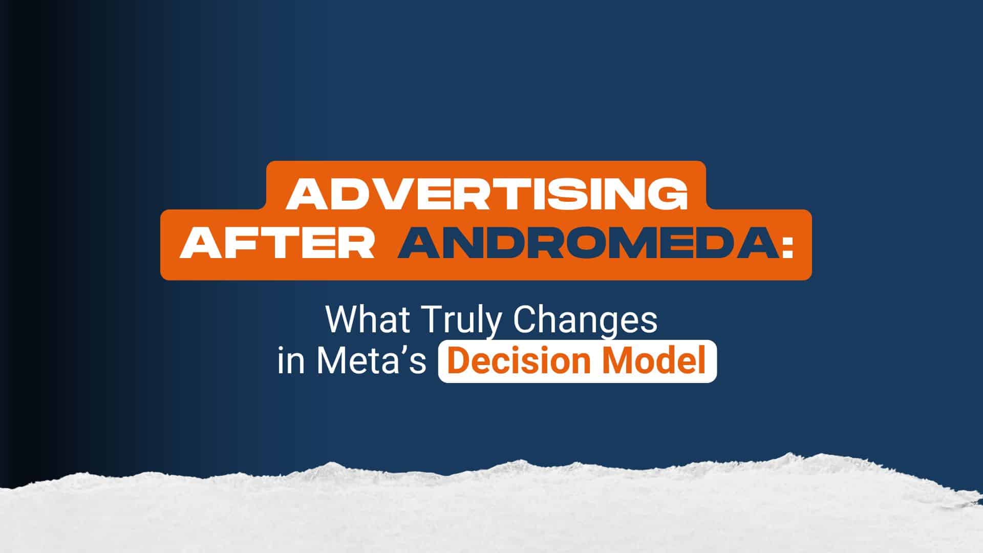 Advertising After Andromeda: How Meta’s Decision Engine Really Works