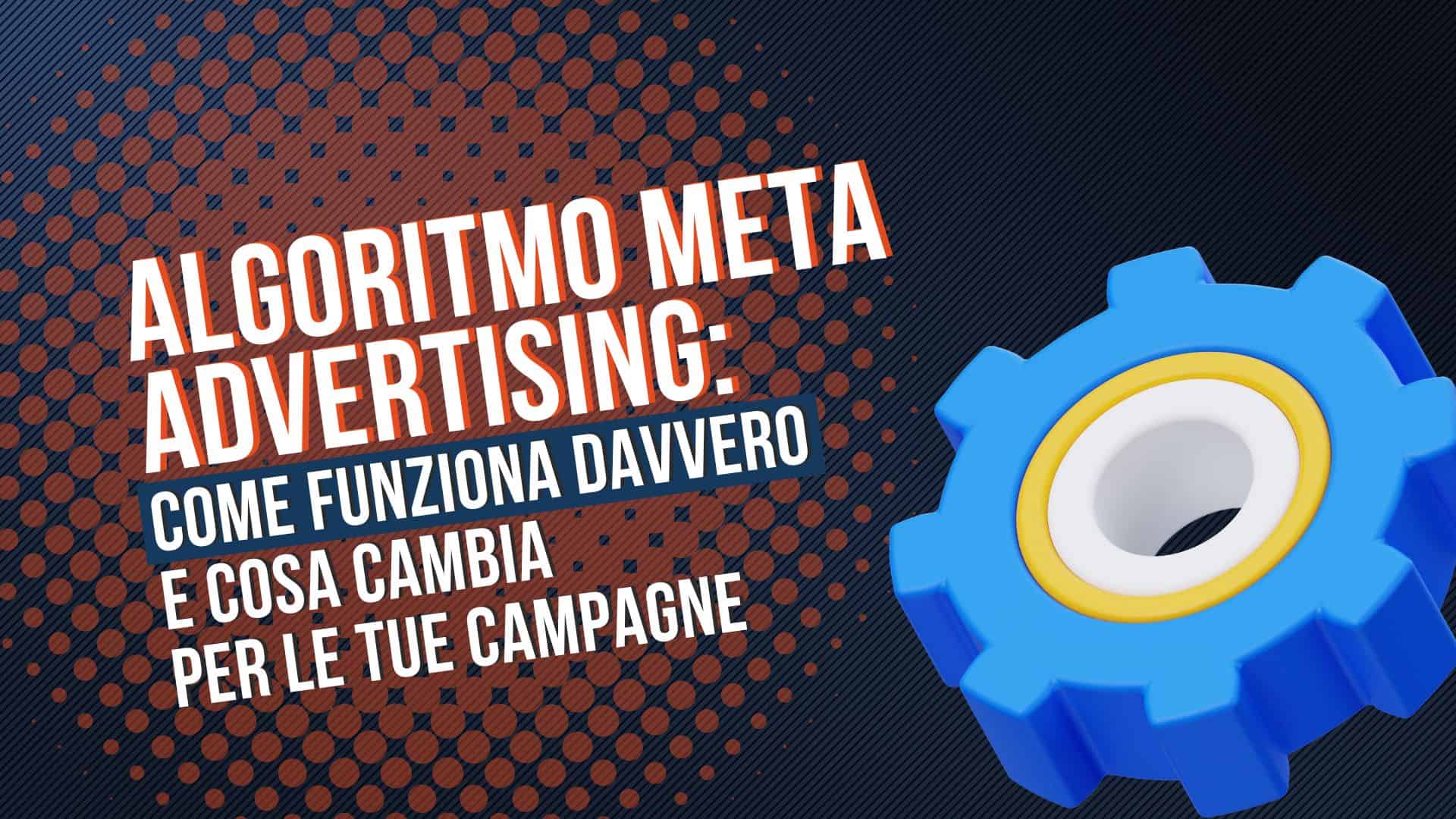 Algoritmo Meta advertising: come funziona davvero e cosa cambia per le tue campagne