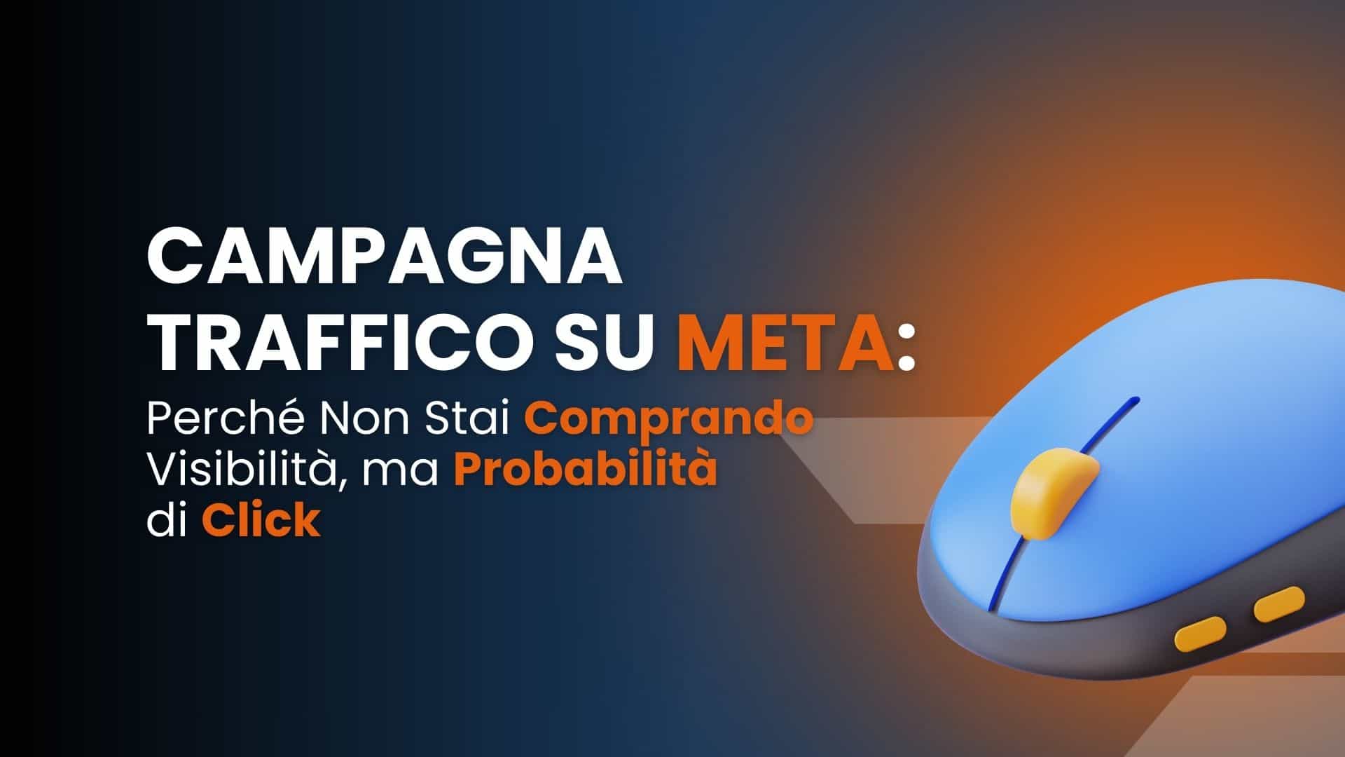 Campagna Traffico su Meta: perché non stai comprando visibilità, ma probabilità di click