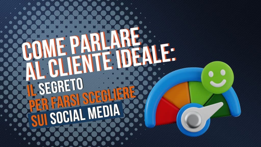 Come parlare al cliente ideale: il segreto per farsi scegliere sui social media