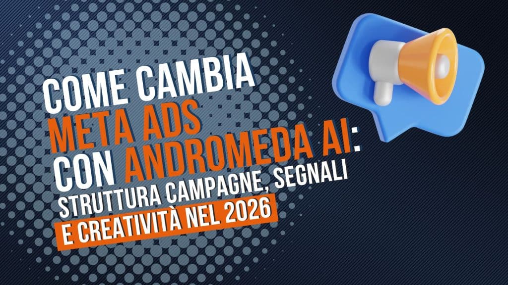 Come cambia Meta Ads con Andromeda AI: struttura campagne, segnali e creatività nel 2026