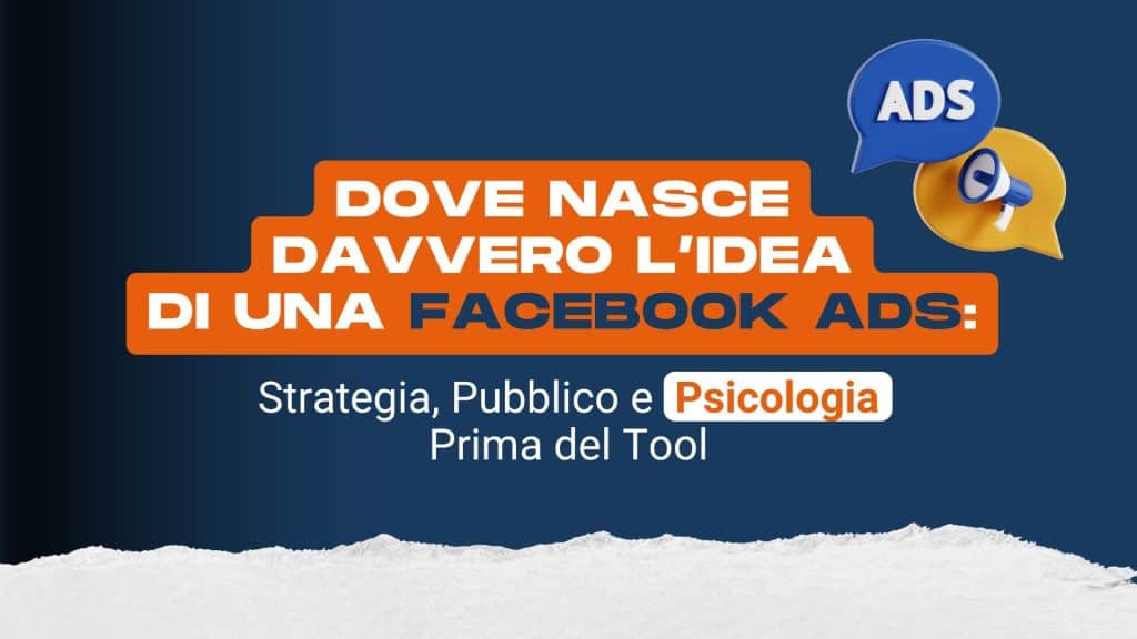 Dove nasce davvero l’idea di una Facebook Ads: strategia, pubblico e psicologia prima del tool