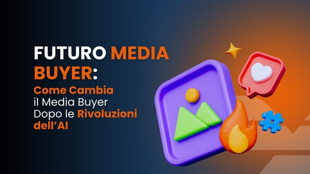 Futuro Media Buyer: come cambia il Media Buyer dopo le rivoluzioni dell’AI