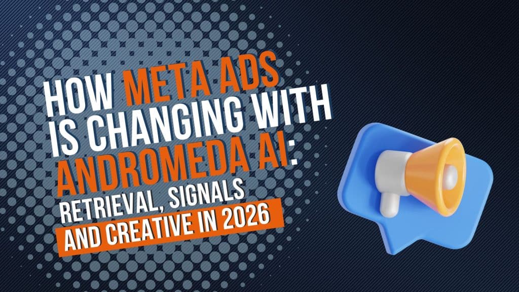 How Meta Ads Is Changing with Andromeda AI: Retrieval, Signals, and Creative in 2026