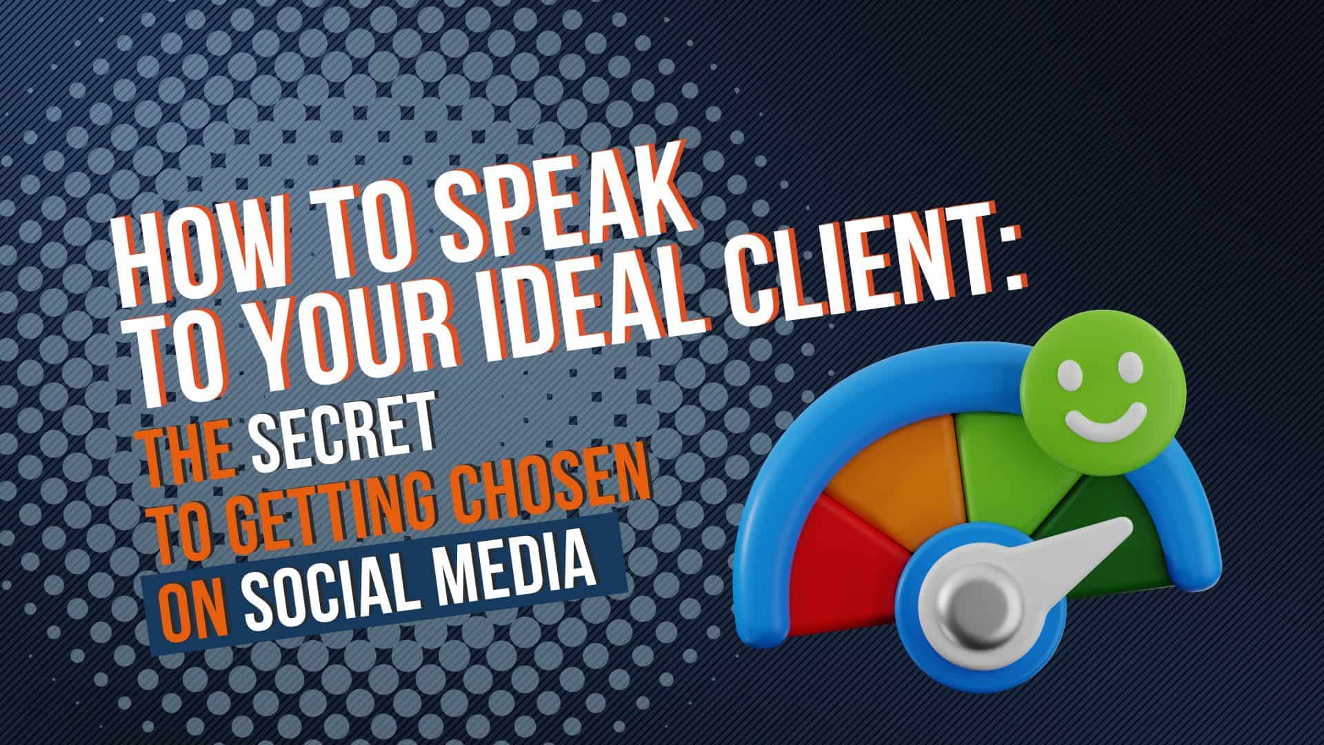 How to speak to your ideal client: the secret to getting chosen on social media