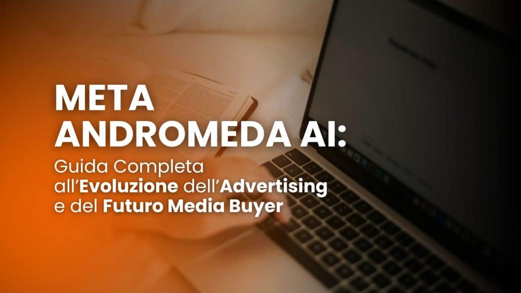 Meta Andromeda AI: guida completa all’evoluzione dell’advertising e del futuro Media Buyer