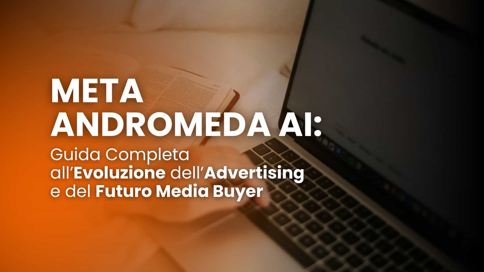 Meta Andromeda AI: guida completa all’evoluzione dell’advertising e del futuro Media Buyer