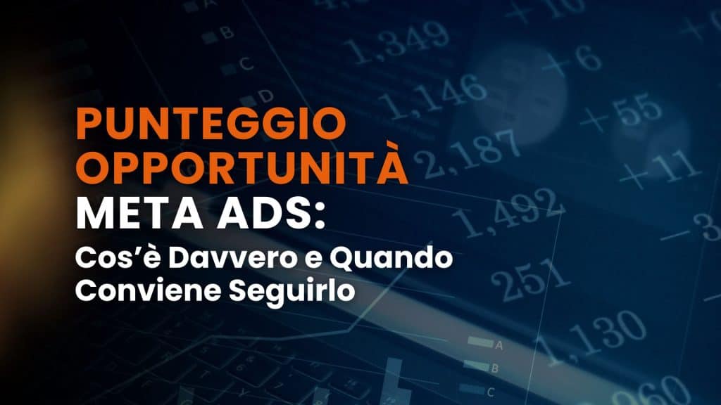 Punteggio opportunità Meta Ads: cos’è davvero e quando conviene seguirlo