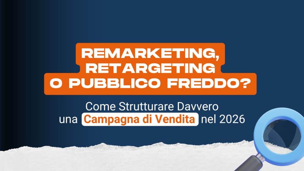Remarketing, retargeting o pubblico freddo? Come strutturare davvero una campagna di vendita nel 2026