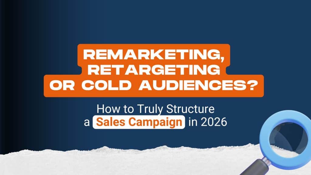 Remarketing, retargeting, or cold audiences? How to truly structure a sales campaign in 2026