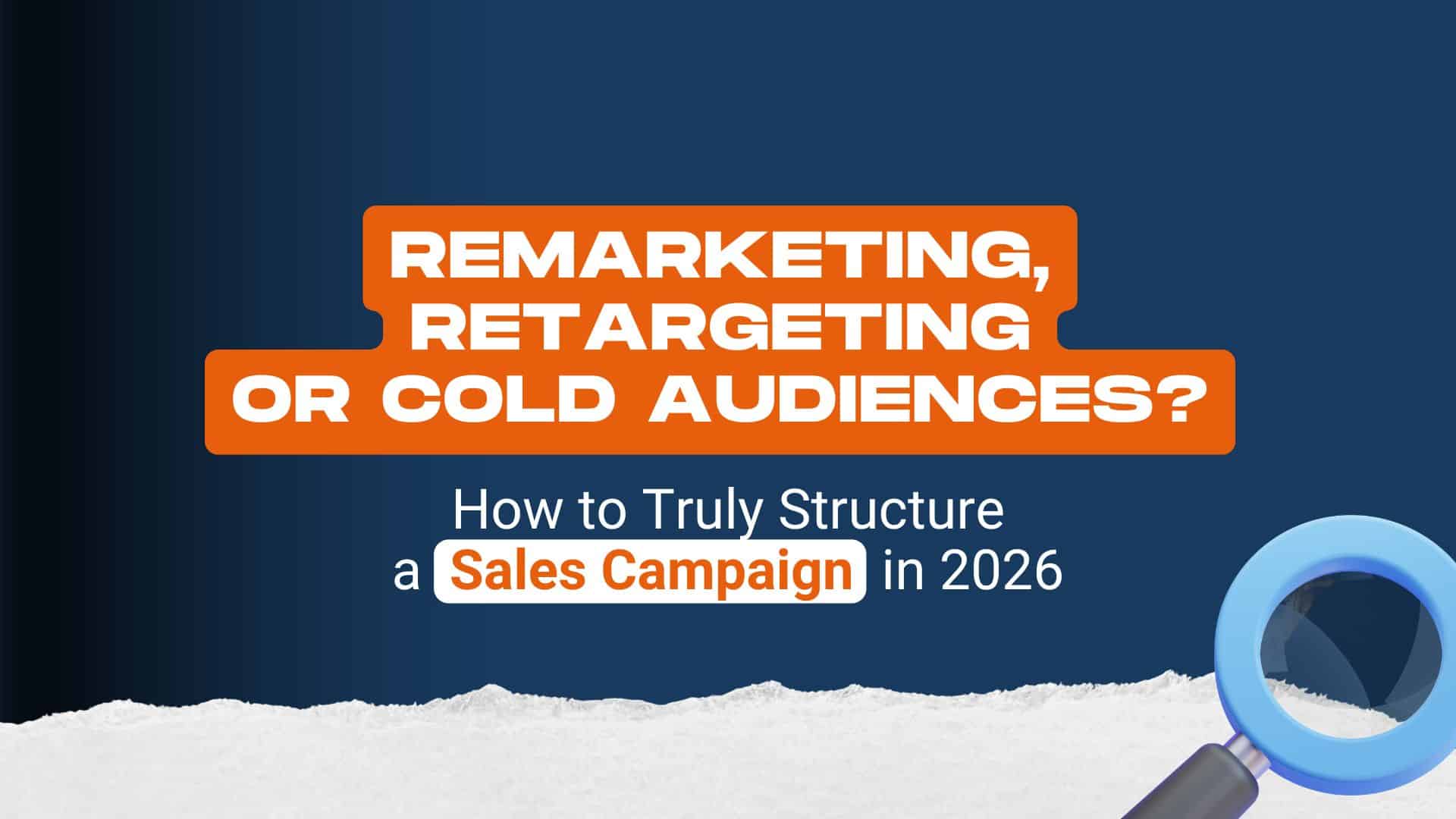 Remarketing, retargeting, or cold audiences? How to truly structure a sales campaign in 2026