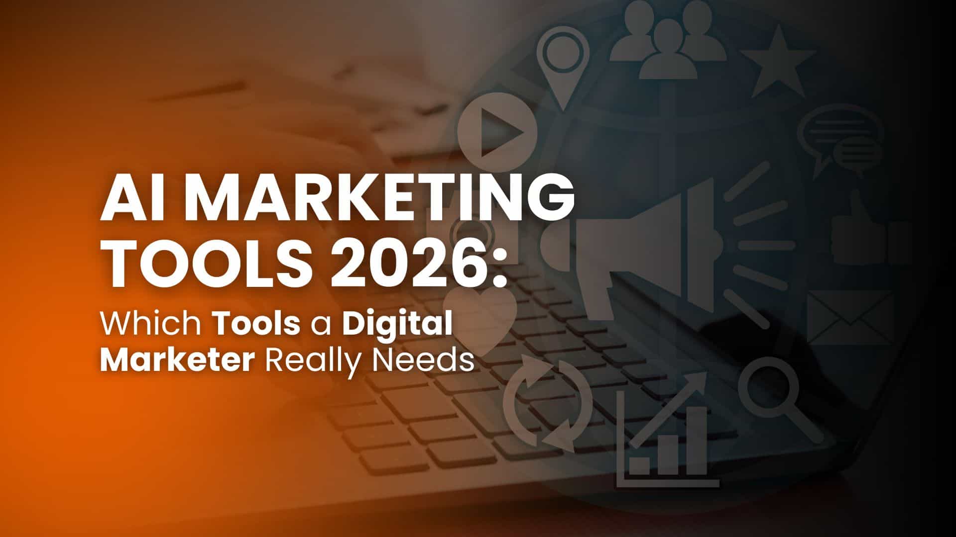AI Marketing Tools 2026: Which Tools a Digital Marketer Really Needs