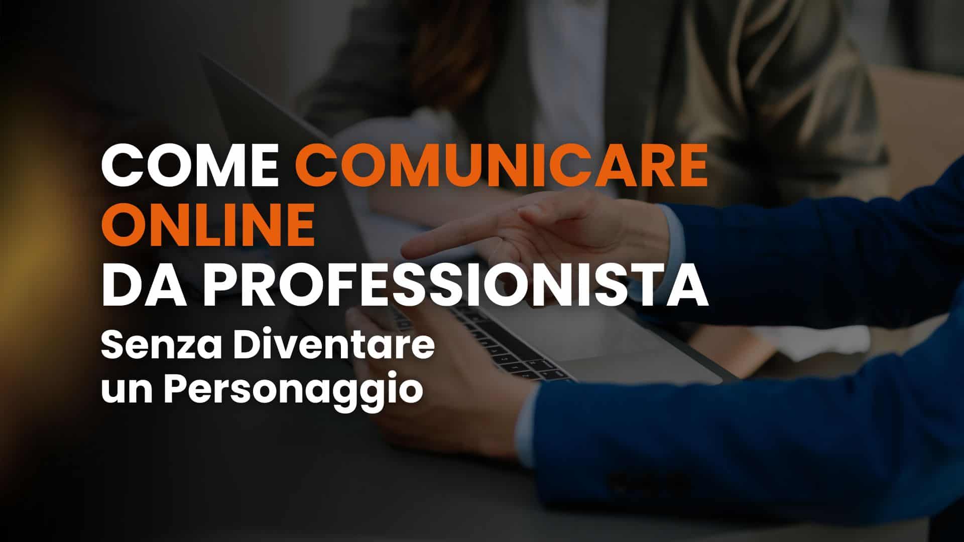 Come comunicare online da professionista, senza diventare un personaggio