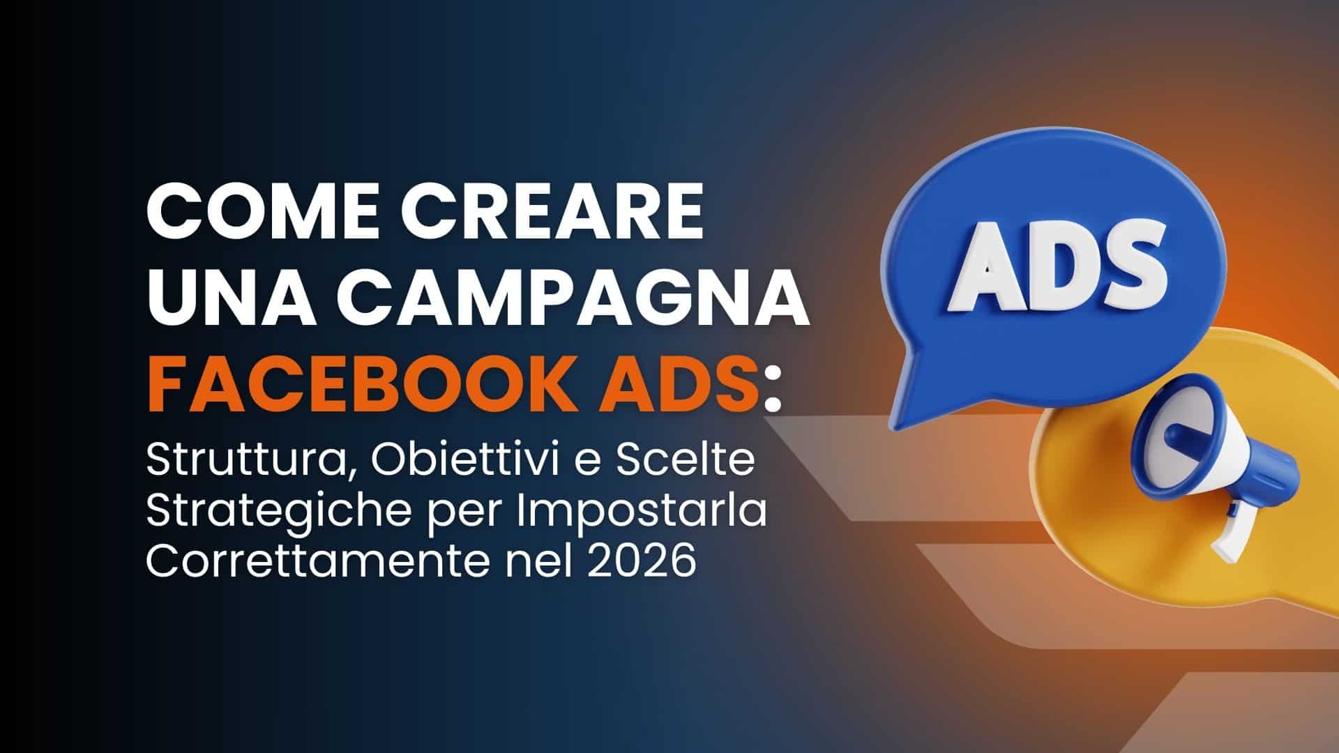 Come creare una campagna Facebook Ads: struttura, obiettivi e scelte strategiche per impostarla correttamente nel 2026