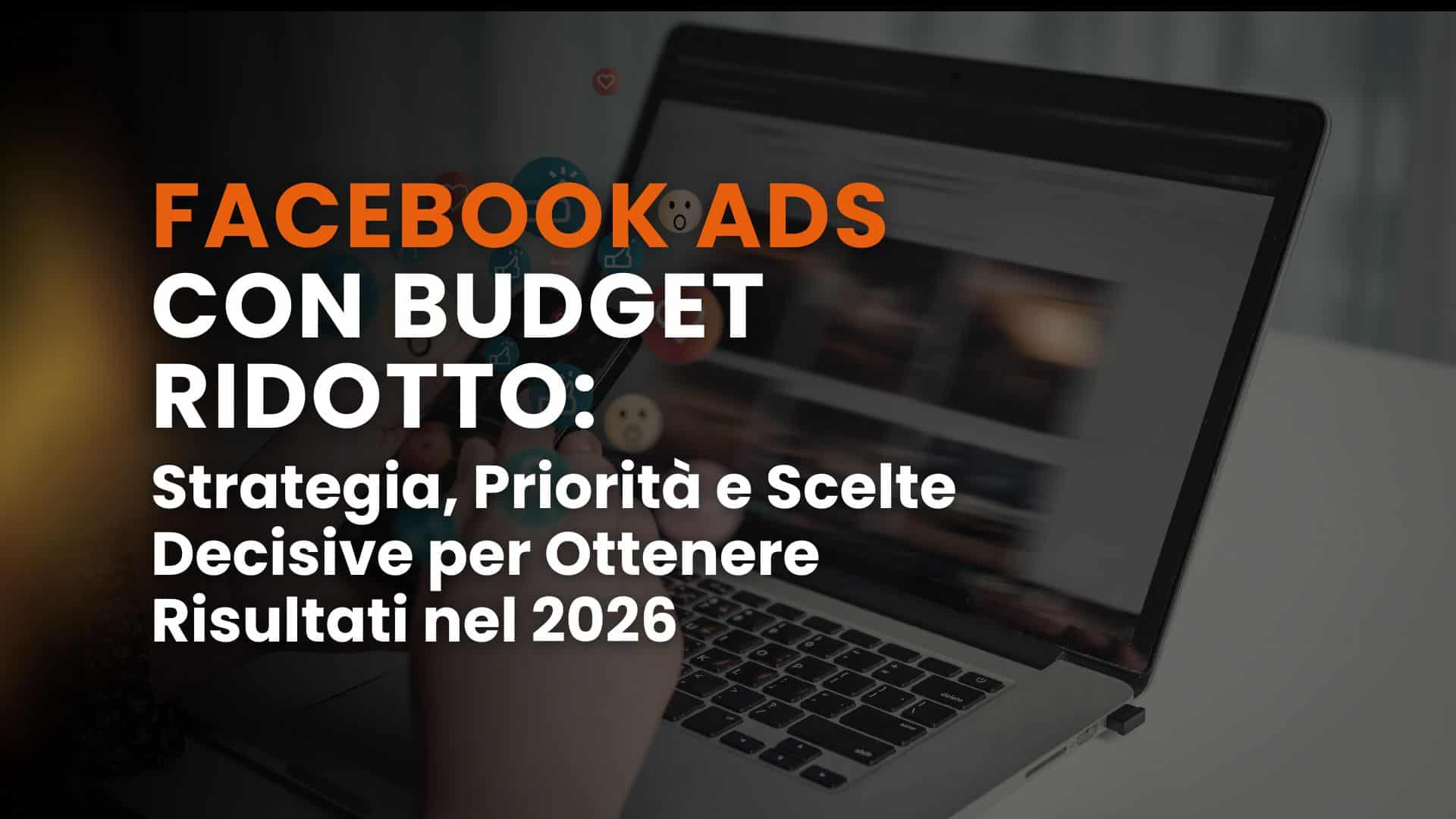 Facebook Ads con budget ridotto: strategia, priorità e scelte decisive per ottenere risultati nel 2026