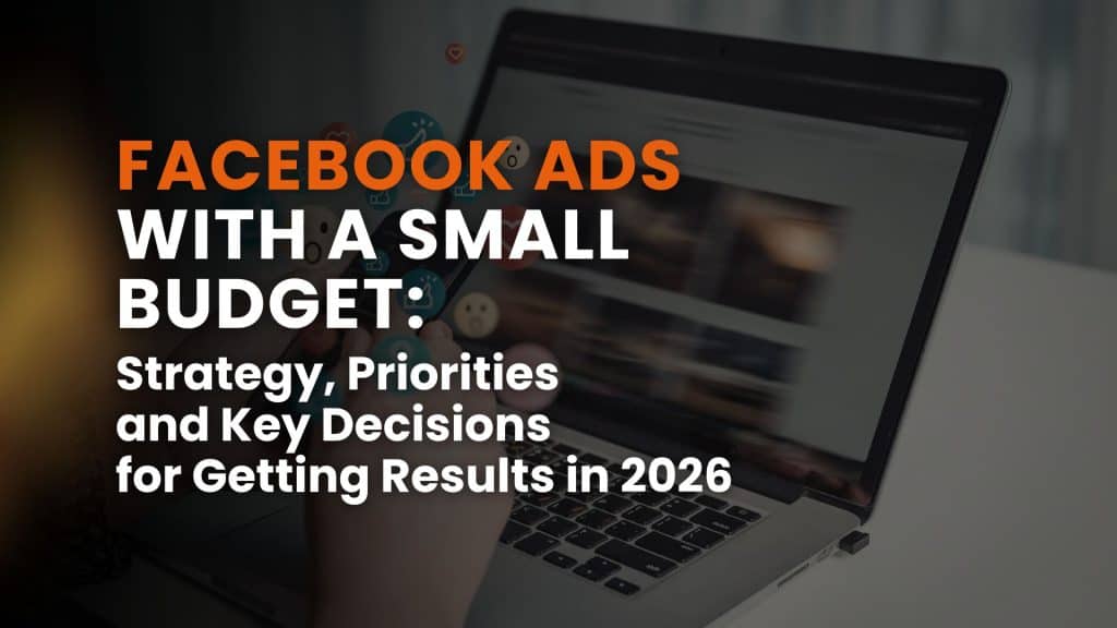 Facebook Ads with a Small Budget: Strategy, Priorities, and Key Decisions for Getting Results in 2026