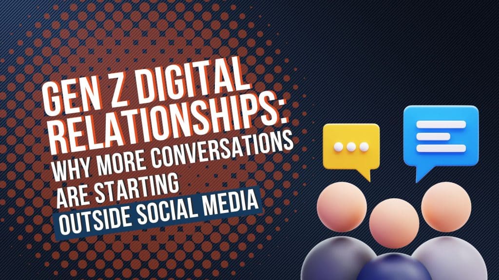 Gen Z Digital Relationships: Why More Conversations Are Starting Outside Social Media