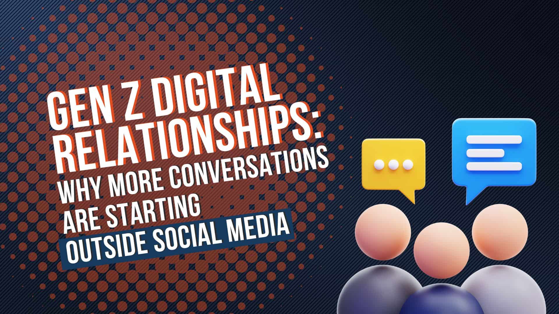 Gen Z Digital Relationships: Why More Conversations Are Starting Outside Social Media