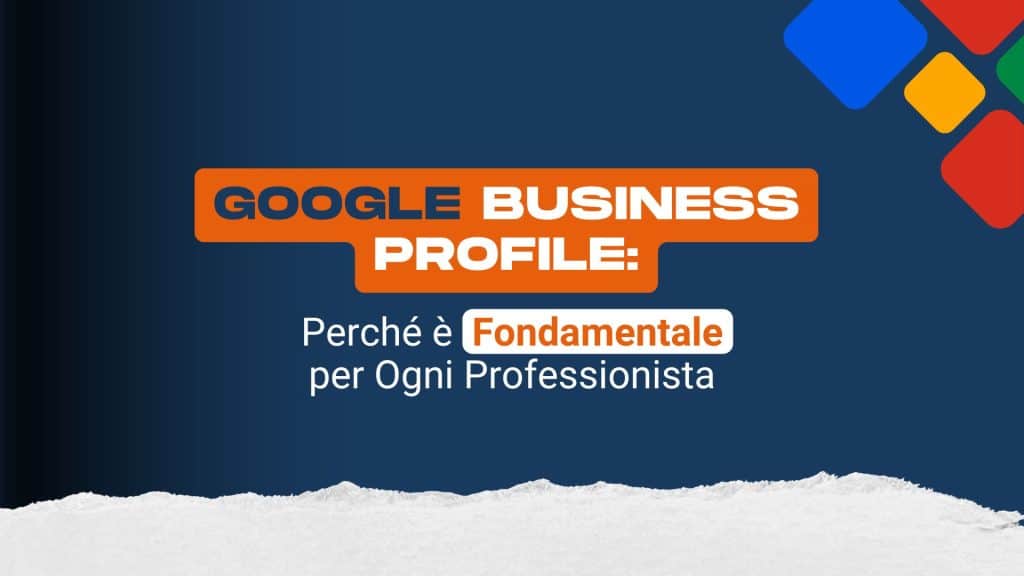 Google Business Profile: perché è fondamentale per ogni professionista