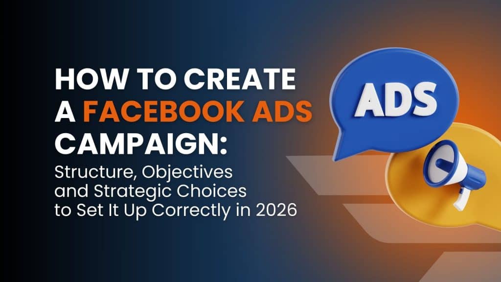 How to Create a Facebook Ads Campaign: Structure, Objectives, and Strategic Choices to Set It Up Correctly in 2026