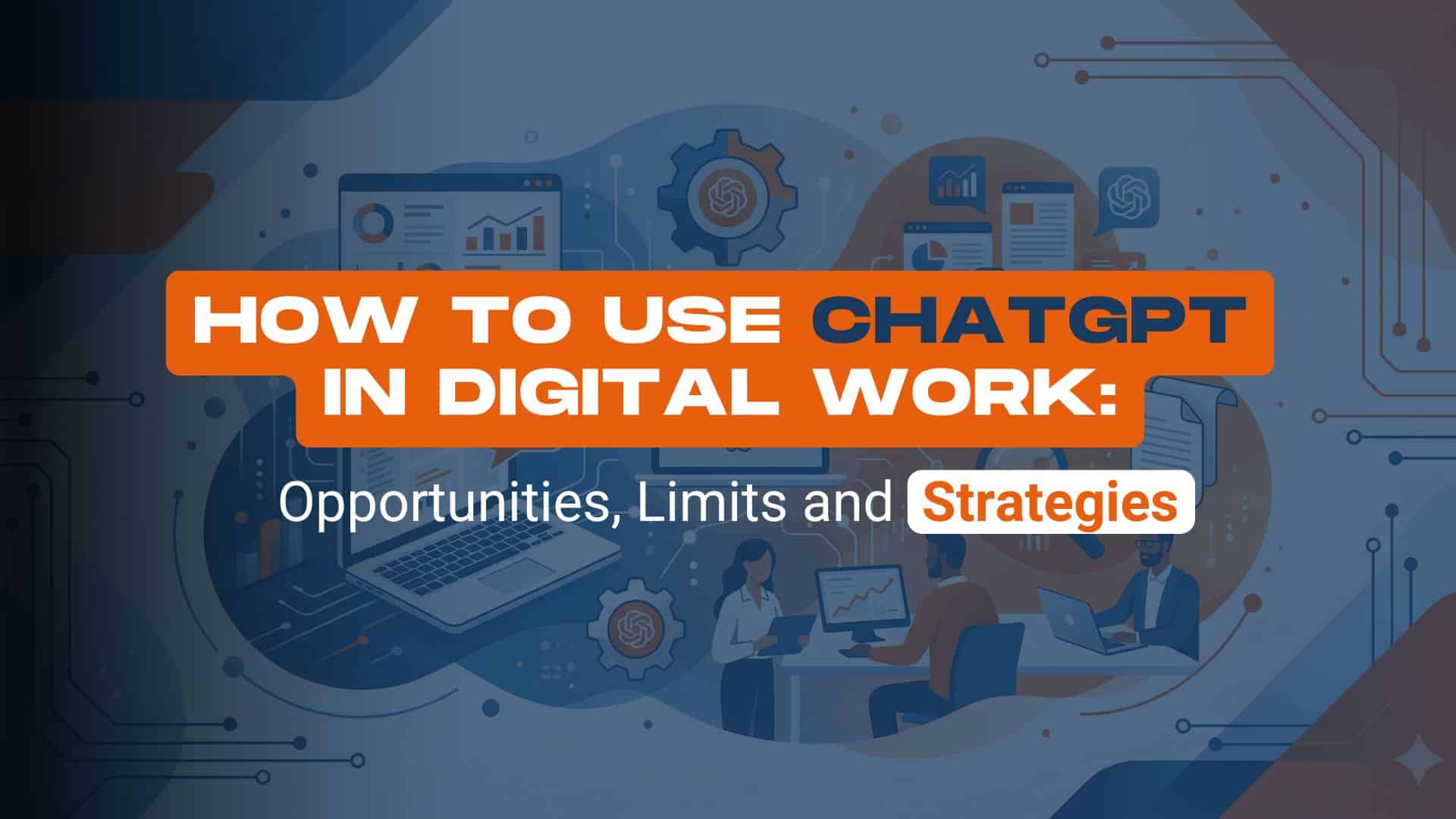 How to Use ChatGPT in Digital Work: Opportunities, Limits, and Strategies
