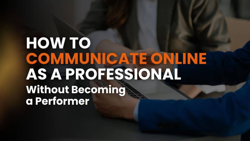 How to communicate online as a professional (without becoming a performer)
