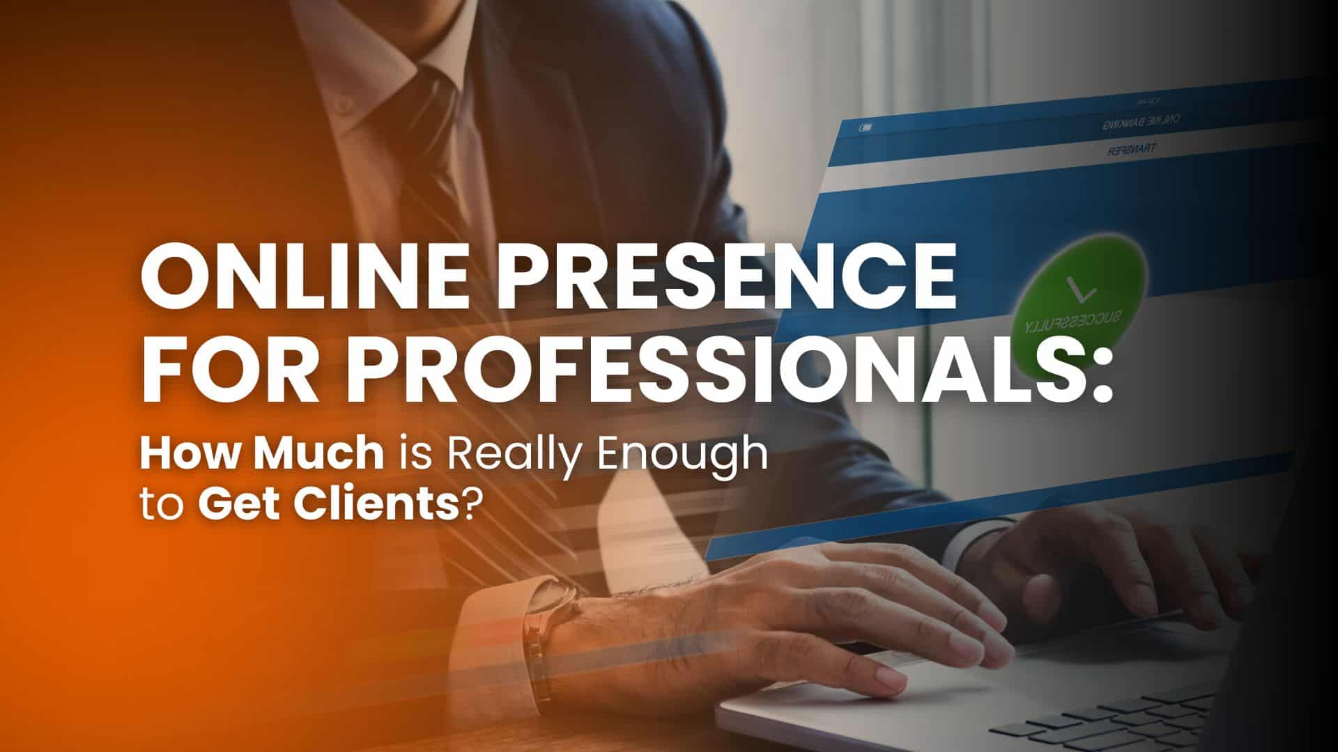 Online presence for professionals: how much is really enough to get clients?