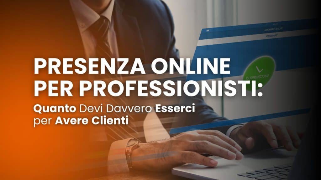 Presenza online per professionisti: quanto devi davvero esserci per avere clienti