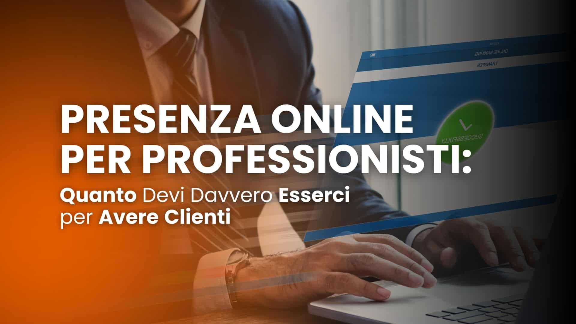 Presenza online per professionisti: quanto devi davvero esserci per avere clienti