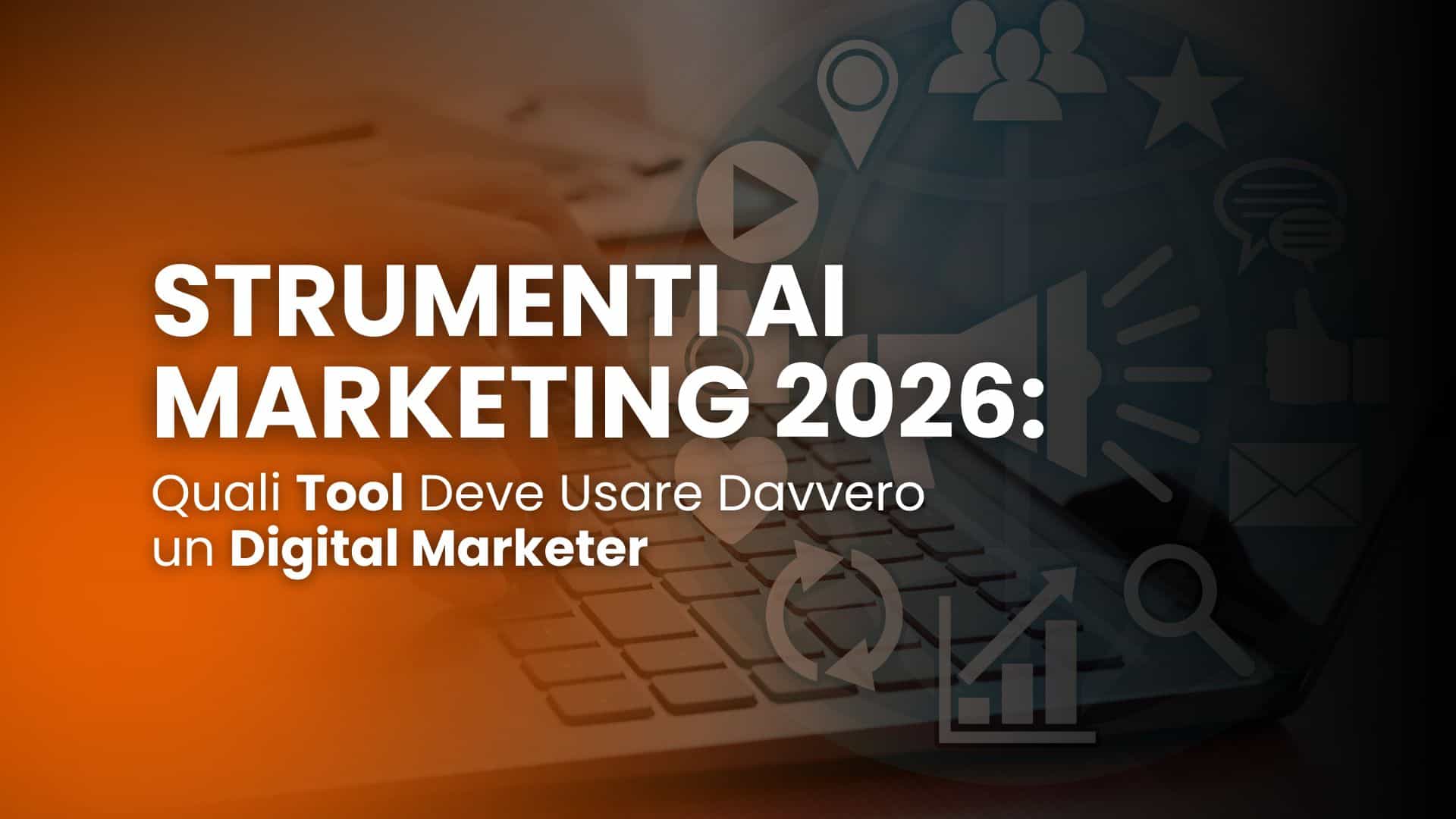 Strumenti AI marketing 2026: quali tool deve usare davvero un digital marketer