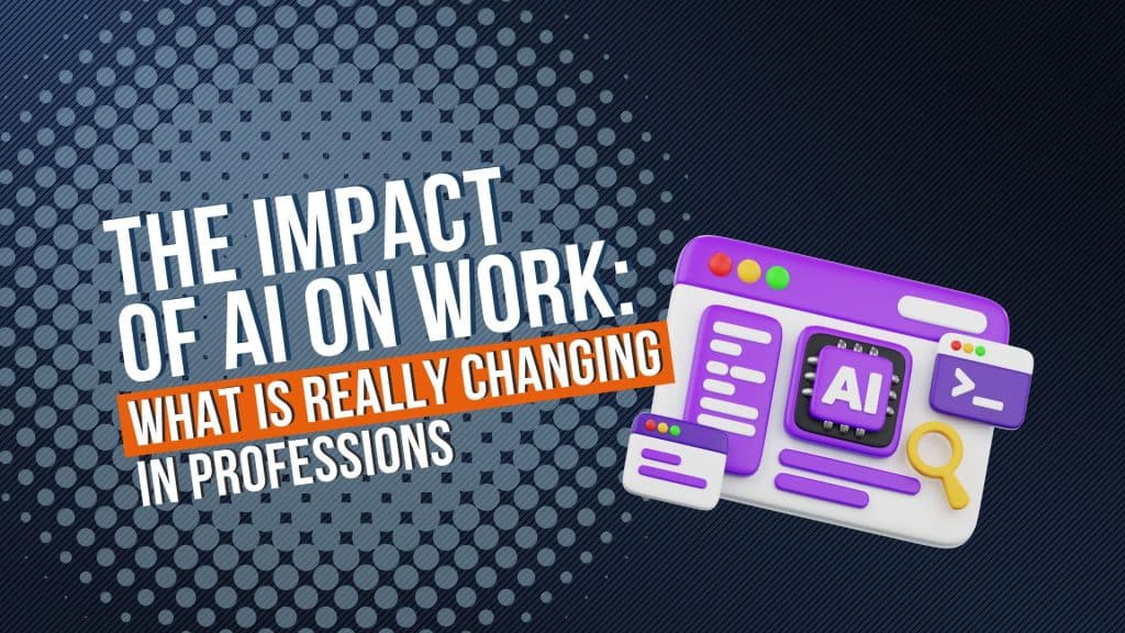The Impact of AI on Work: What Is Really Changing in Professions