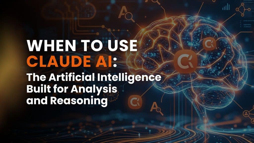 When to Use Claude AI: The Artificial Intelligence Built for Analysis and Reasoning