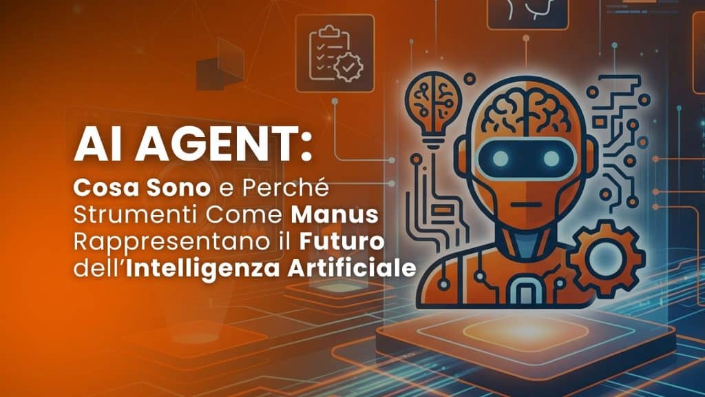 AI agent: cosa sono e perché strumenti come Manus rappresentano il futuro dell’intelligenza artificiale