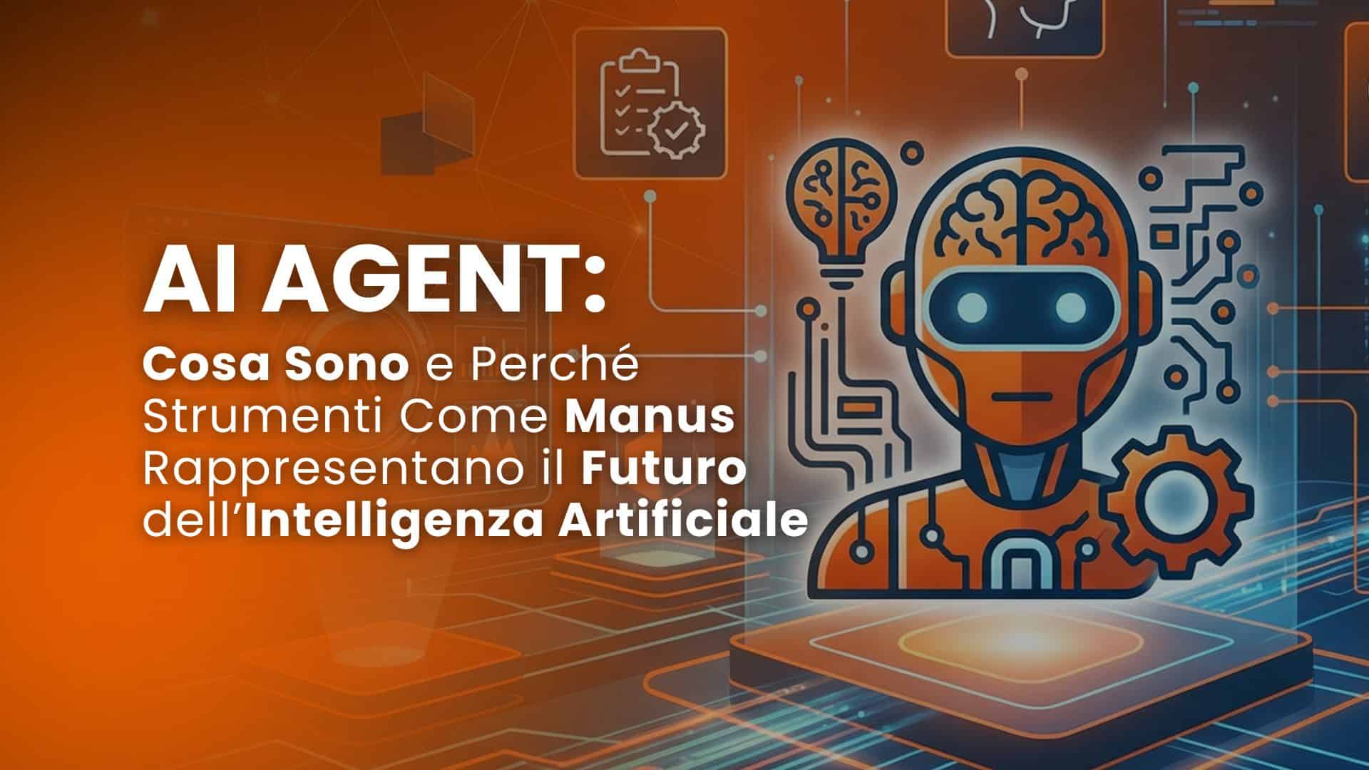 AI agent: cosa sono e perché strumenti come Manus rappresentano il futuro dell’intelligenza artificiale