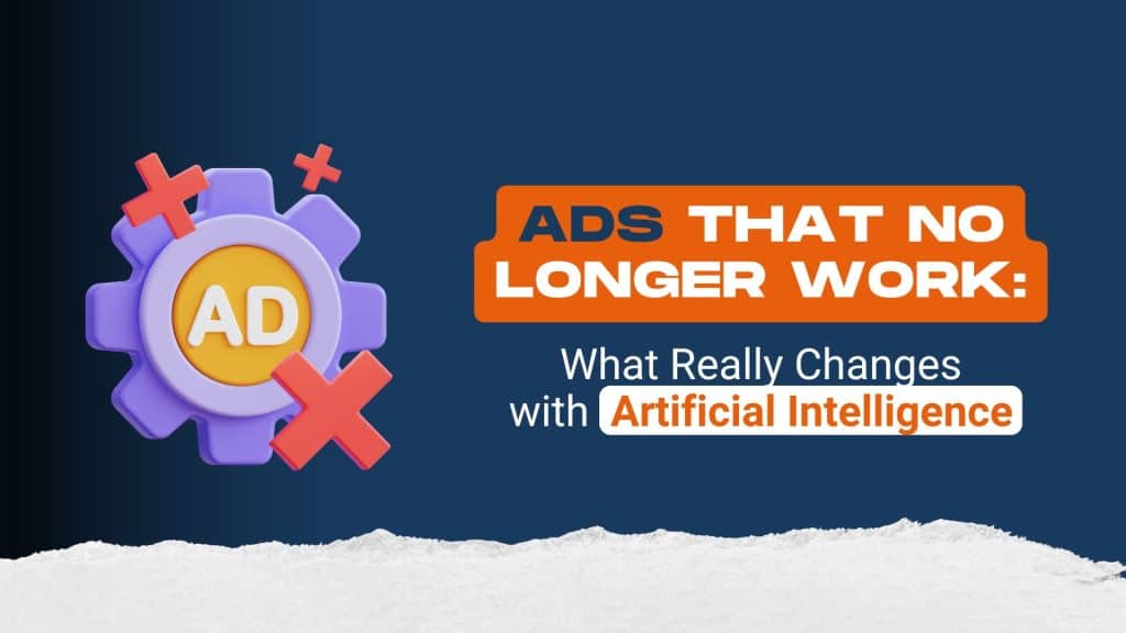 Ads That No Longer Work: What Really Changes with Artificial Intelligence